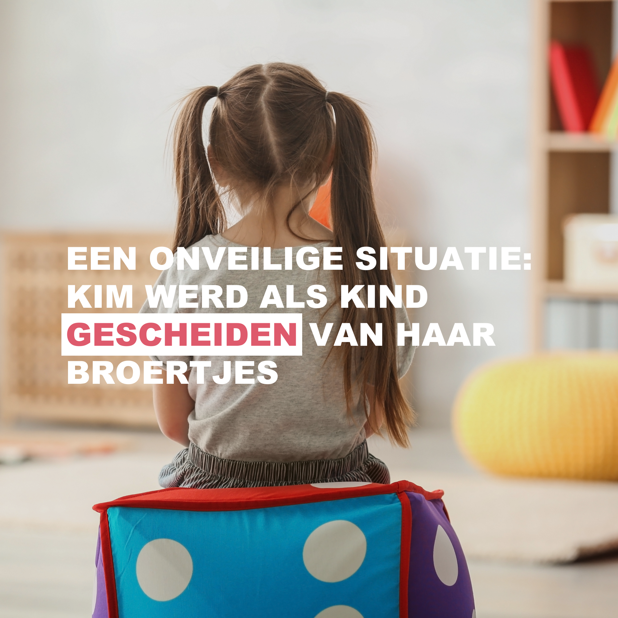 Een onveilige situatie: Kim werd als kind gescheiden van haar broertjes